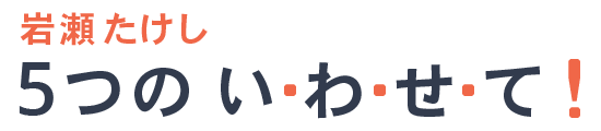 岩瀬たけし、5つのい・わ・せ・て!